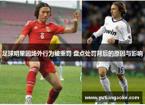 足球明星因场外行为被重罚 盘点处罚背后的原因与影响