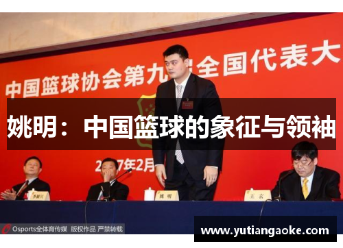 姚明：中国篮球的象征与领袖