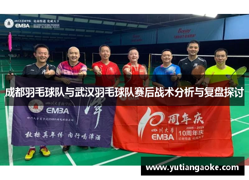 成都羽毛球队与武汉羽毛球队赛后战术分析与复盘探讨