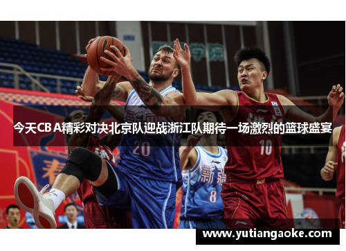 今天CBA精彩对决北京队迎战浙江队期待一场激烈的篮球盛宴